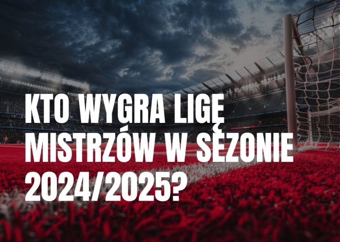 Kto wygra Ligę Mistrzów w sezonie 2024/2025?