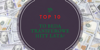 Te gwiazdy zmienią klub w letnim okienku? TOP 10 bardzo prawdopodobnych hitów transferowych!