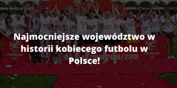 Najmocniejsze województwo w historii kobiecego futbolu w Polsce? Śląskie!