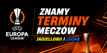Wtedy zagrają w Lidze Europy Jagiellonia i Lech. Hity już w 1. kolejce